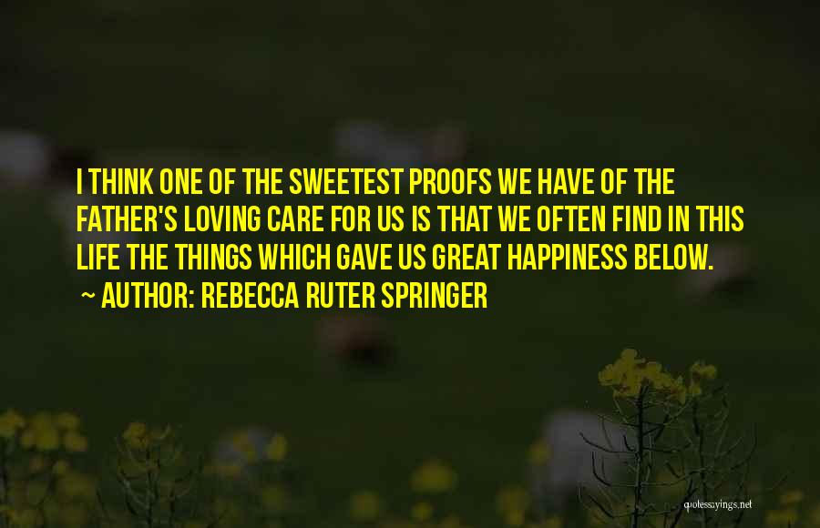 Rebecca Ruter Springer Quotes: I Think One Of The Sweetest Proofs We Have Of The Father's Loving Care For Us Is That We Often