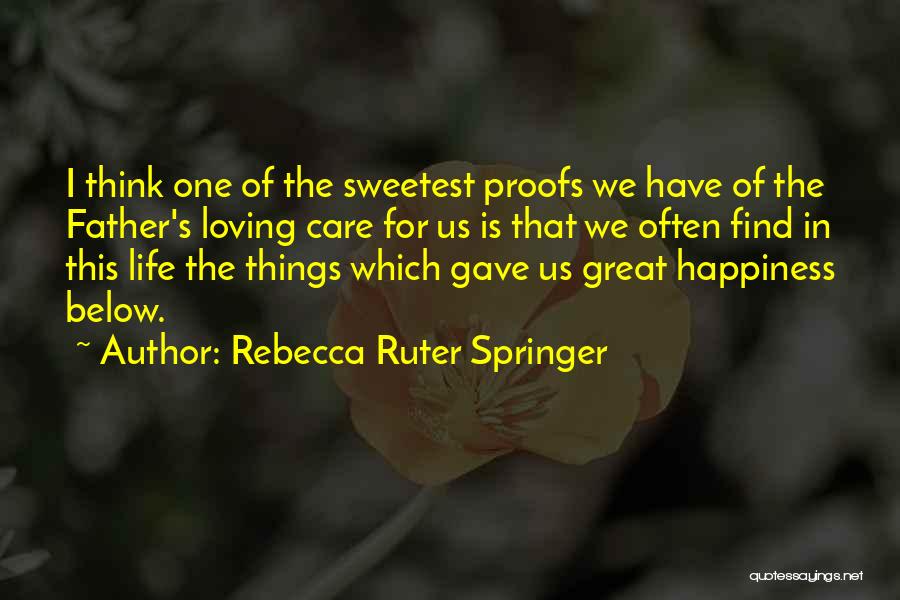 Rebecca Ruter Springer Quotes: I Think One Of The Sweetest Proofs We Have Of The Father's Loving Care For Us Is That We Often