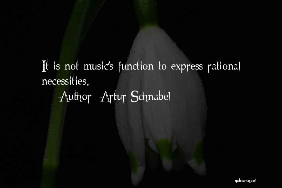 Artur Schnabel Quotes: It Is Not Music's Function To Express Rational Necessities.