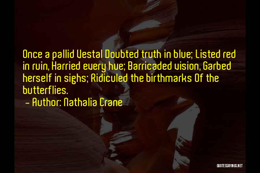 Nathalia Crane Quotes: Once A Pallid Vestal Doubted Truth In Blue; Listed Red In Ruin, Harried Every Hue; Barricaded Vision, Garbed Herself In