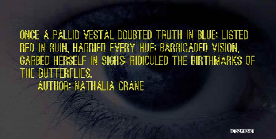 Nathalia Crane Quotes: Once A Pallid Vestal Doubted Truth In Blue; Listed Red In Ruin, Harried Every Hue; Barricaded Vision, Garbed Herself In