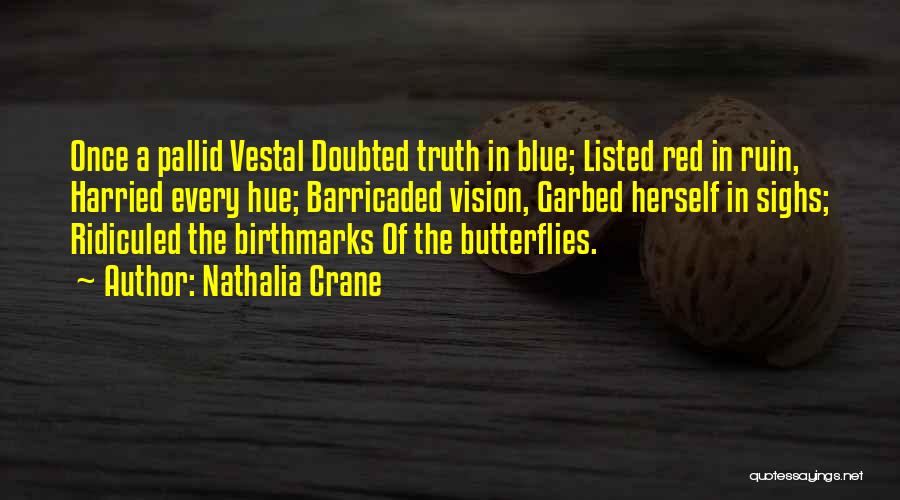 Nathalia Crane Quotes: Once A Pallid Vestal Doubted Truth In Blue; Listed Red In Ruin, Harried Every Hue; Barricaded Vision, Garbed Herself In