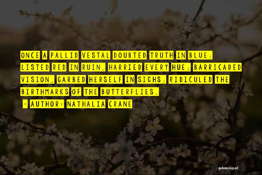 Nathalia Crane Quotes: Once A Pallid Vestal Doubted Truth In Blue; Listed Red In Ruin, Harried Every Hue; Barricaded Vision, Garbed Herself In