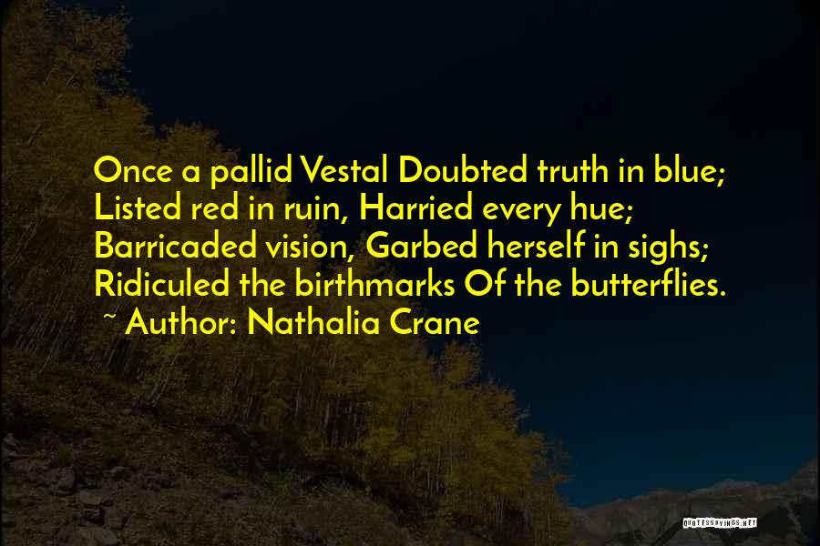 Nathalia Crane Quotes: Once A Pallid Vestal Doubted Truth In Blue; Listed Red In Ruin, Harried Every Hue; Barricaded Vision, Garbed Herself In