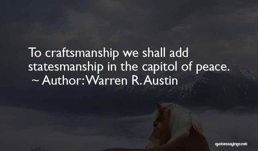 Warren R. Austin Quotes: To Craftsmanship We Shall Add Statesmanship In The Capitol Of Peace.