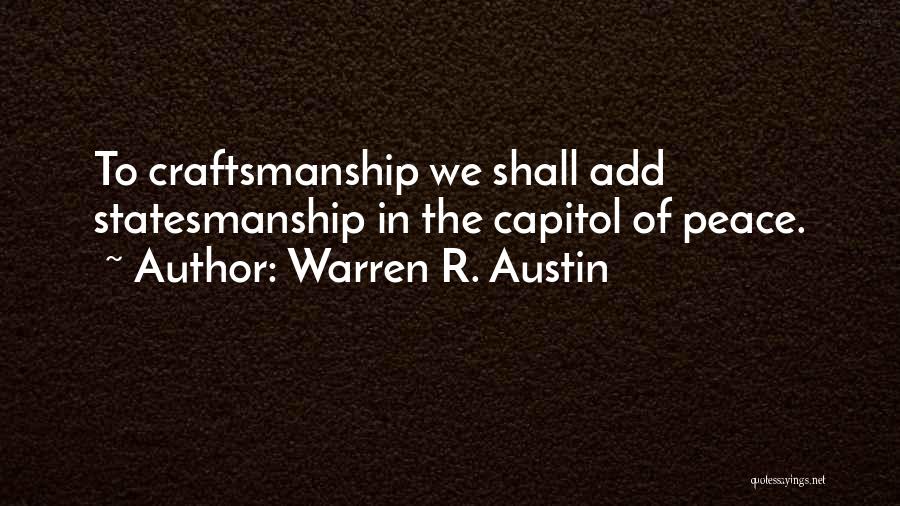 Warren R. Austin Quotes: To Craftsmanship We Shall Add Statesmanship In The Capitol Of Peace.