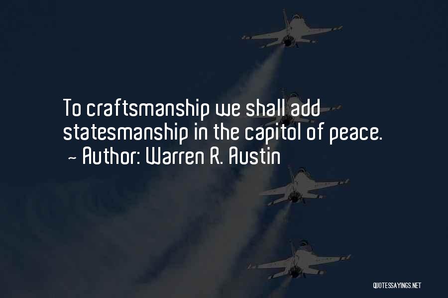 Warren R. Austin Quotes: To Craftsmanship We Shall Add Statesmanship In The Capitol Of Peace.