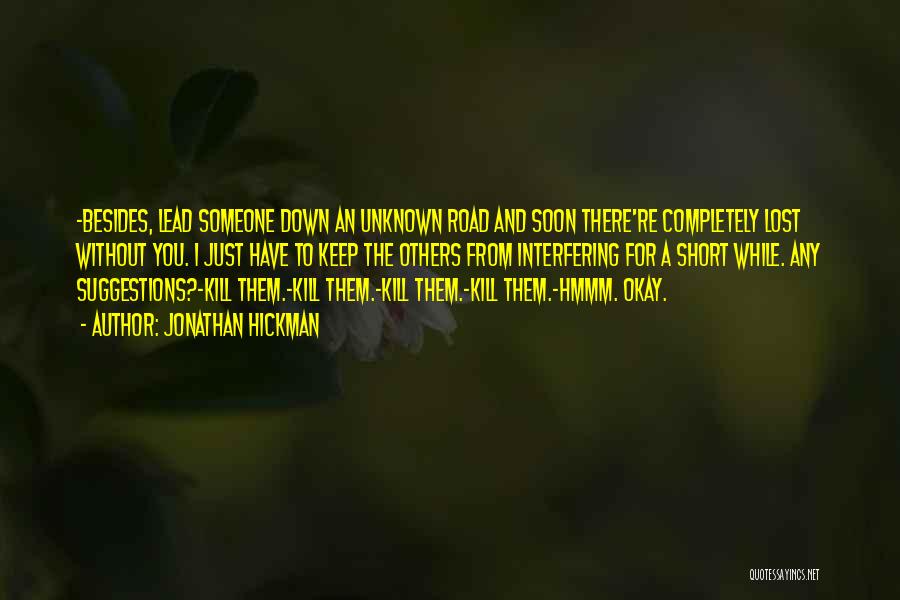 Jonathan Hickman Quotes: -besides, Lead Someone Down An Unknown Road And Soon There're Completely Lost Without You. I Just Have To Keep The