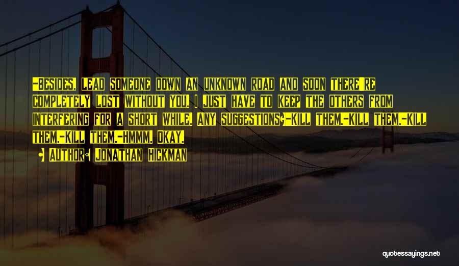 Jonathan Hickman Quotes: -besides, Lead Someone Down An Unknown Road And Soon There're Completely Lost Without You. I Just Have To Keep The