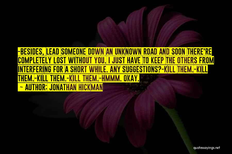 Jonathan Hickman Quotes: -besides, Lead Someone Down An Unknown Road And Soon There're Completely Lost Without You. I Just Have To Keep The