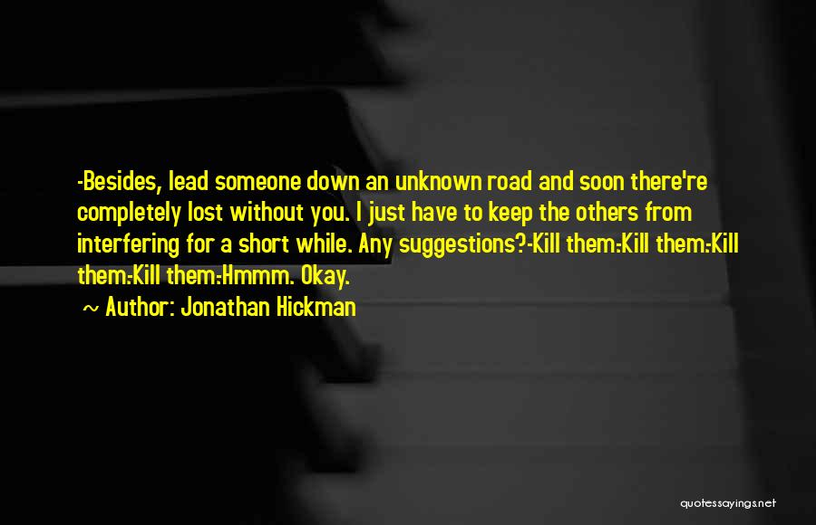 Jonathan Hickman Quotes: -besides, Lead Someone Down An Unknown Road And Soon There're Completely Lost Without You. I Just Have To Keep The