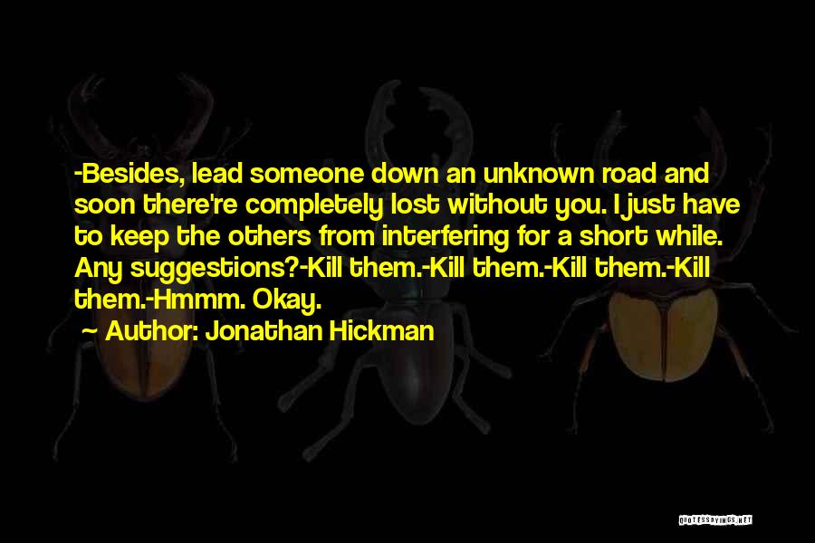 Jonathan Hickman Quotes: -besides, Lead Someone Down An Unknown Road And Soon There're Completely Lost Without You. I Just Have To Keep The
