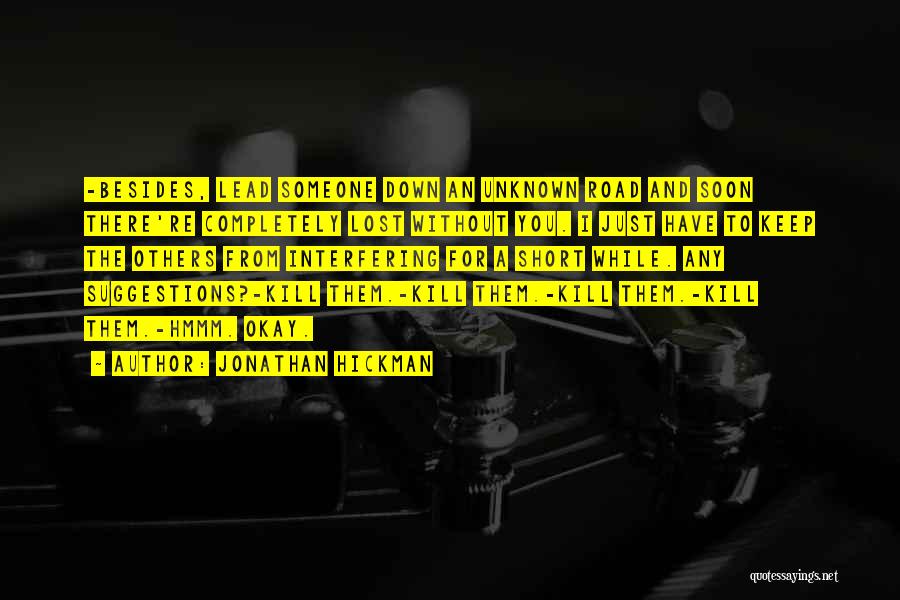 Jonathan Hickman Quotes: -besides, Lead Someone Down An Unknown Road And Soon There're Completely Lost Without You. I Just Have To Keep The