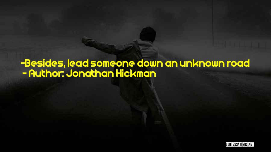 Jonathan Hickman Quotes: -besides, Lead Someone Down An Unknown Road And Soon There're Completely Lost Without You. I Just Have To Keep The