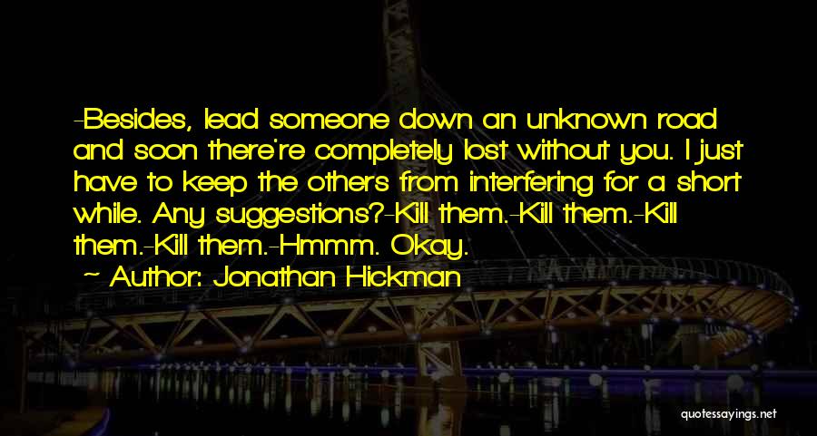 Jonathan Hickman Quotes: -besides, Lead Someone Down An Unknown Road And Soon There're Completely Lost Without You. I Just Have To Keep The