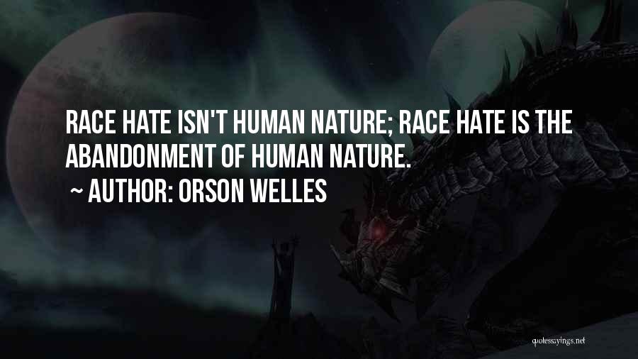 Orson Welles Quotes: Race Hate Isn't Human Nature; Race Hate Is The Abandonment Of Human Nature.