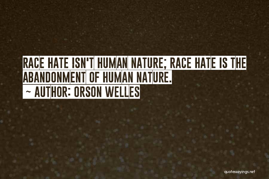 Orson Welles Quotes: Race Hate Isn't Human Nature; Race Hate Is The Abandonment Of Human Nature.