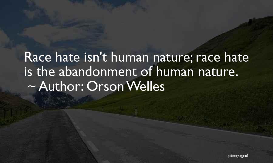 Orson Welles Quotes: Race Hate Isn't Human Nature; Race Hate Is The Abandonment Of Human Nature.