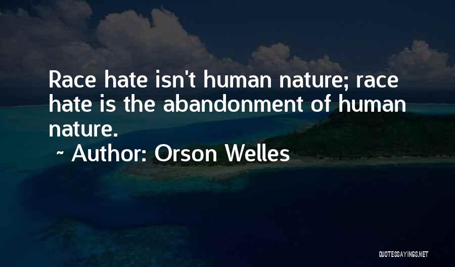 Orson Welles Quotes: Race Hate Isn't Human Nature; Race Hate Is The Abandonment Of Human Nature.