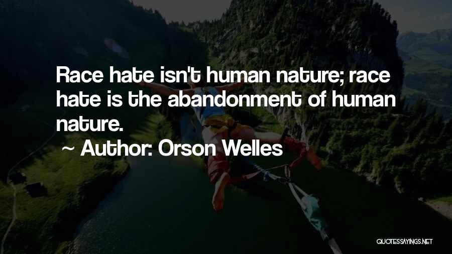 Orson Welles Quotes: Race Hate Isn't Human Nature; Race Hate Is The Abandonment Of Human Nature.