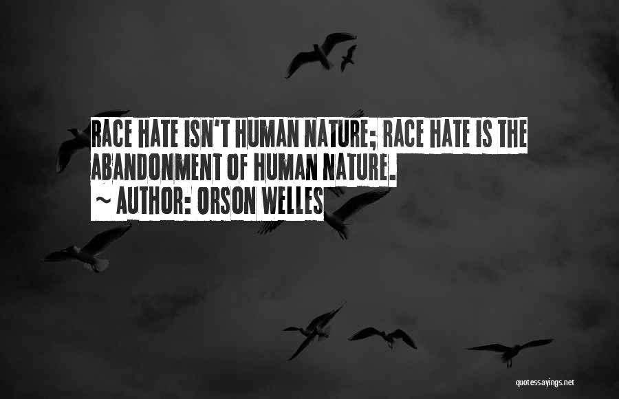 Orson Welles Quotes: Race Hate Isn't Human Nature; Race Hate Is The Abandonment Of Human Nature.