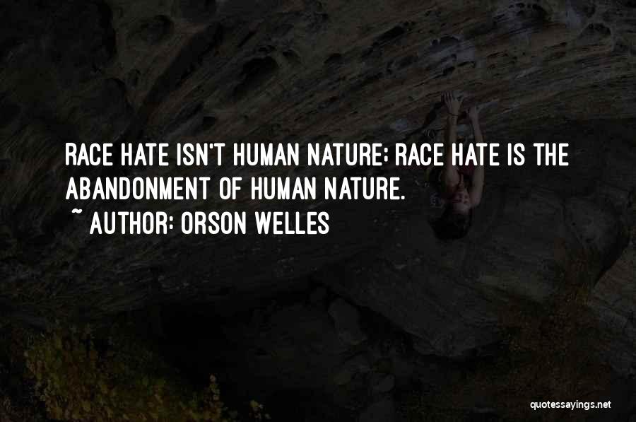 Orson Welles Quotes: Race Hate Isn't Human Nature; Race Hate Is The Abandonment Of Human Nature.