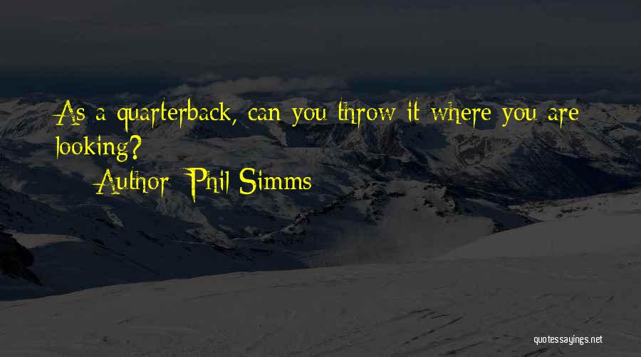 Phil Simms Quotes: As A Quarterback, Can You Throw It Where You Are Looking?