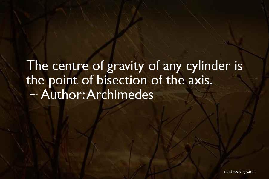 Archimedes Quotes: The Centre Of Gravity Of Any Cylinder Is The Point Of Bisection Of The Axis.