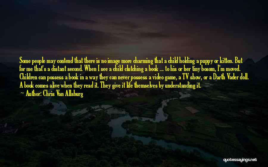 Chris Van Allsburg Quotes: Some People May Contend That There Is No Image More Charming That A Child Holding A Puppy Or Kitten. But