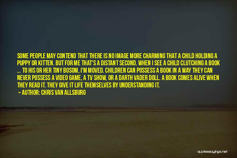 Chris Van Allsburg Quotes: Some People May Contend That There Is No Image More Charming That A Child Holding A Puppy Or Kitten. But