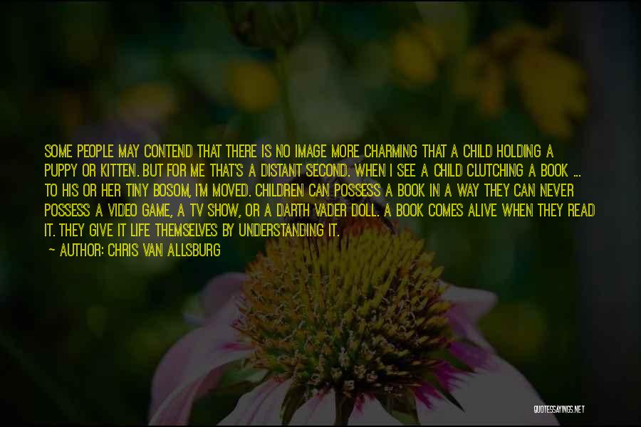 Chris Van Allsburg Quotes: Some People May Contend That There Is No Image More Charming That A Child Holding A Puppy Or Kitten. But