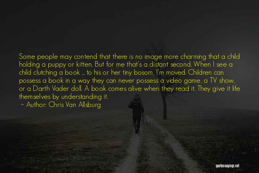 Chris Van Allsburg Quotes: Some People May Contend That There Is No Image More Charming That A Child Holding A Puppy Or Kitten. But