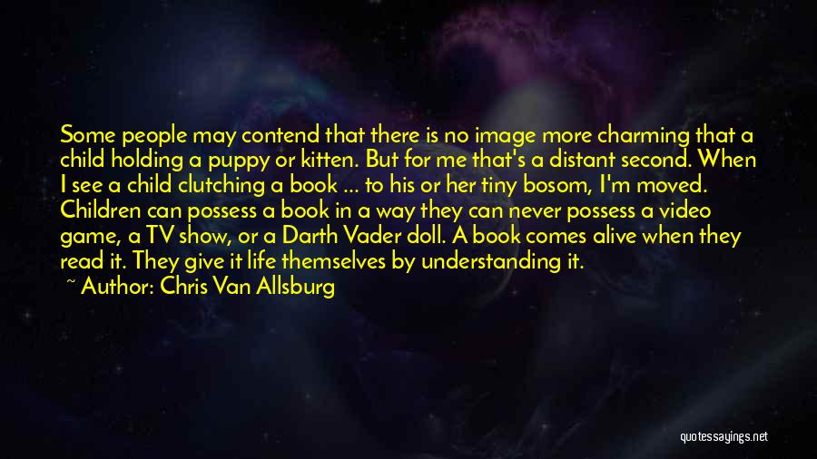 Chris Van Allsburg Quotes: Some People May Contend That There Is No Image More Charming That A Child Holding A Puppy Or Kitten. But