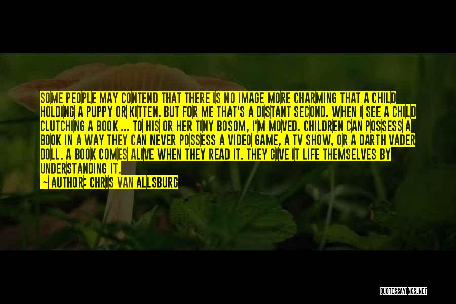 Chris Van Allsburg Quotes: Some People May Contend That There Is No Image More Charming That A Child Holding A Puppy Or Kitten. But
