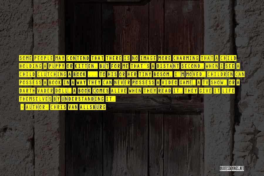 Chris Van Allsburg Quotes: Some People May Contend That There Is No Image More Charming That A Child Holding A Puppy Or Kitten. But
