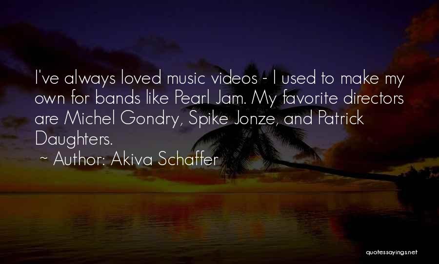 Akiva Schaffer Quotes: I've Always Loved Music Videos - I Used To Make My Own For Bands Like Pearl Jam. My Favorite Directors