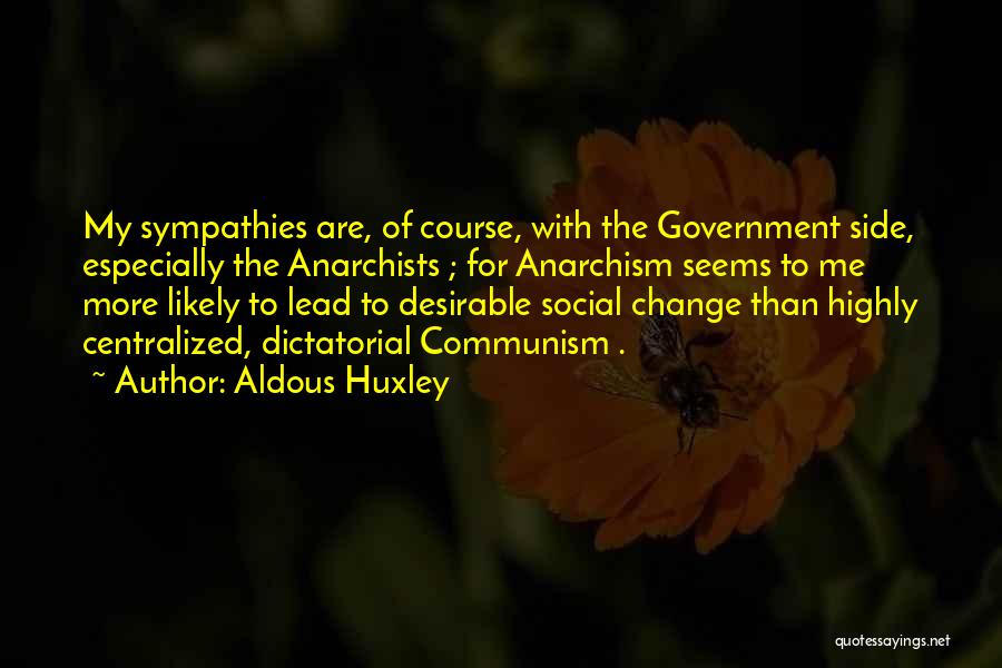 Aldous Huxley Quotes: My Sympathies Are, Of Course, With The Government Side, Especially The Anarchists ; For Anarchism Seems To Me More Likely