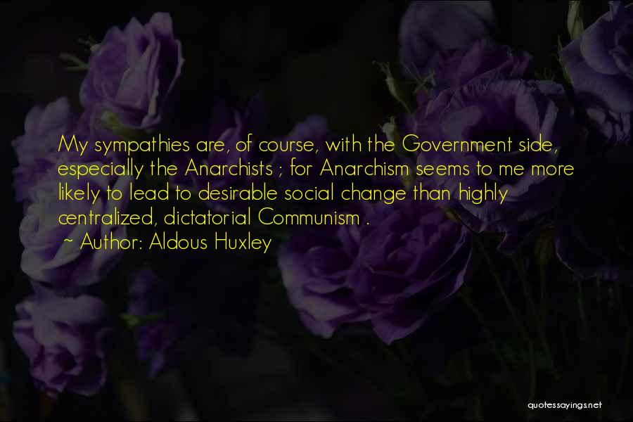 Aldous Huxley Quotes: My Sympathies Are, Of Course, With The Government Side, Especially The Anarchists ; For Anarchism Seems To Me More Likely