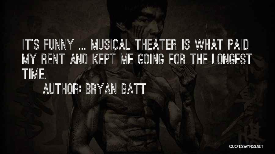 Bryan Batt Quotes: It's Funny ... Musical Theater Is What Paid My Rent And Kept Me Going For The Longest Time.