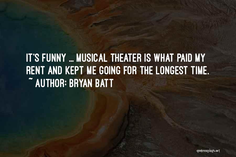 Bryan Batt Quotes: It's Funny ... Musical Theater Is What Paid My Rent And Kept Me Going For The Longest Time.