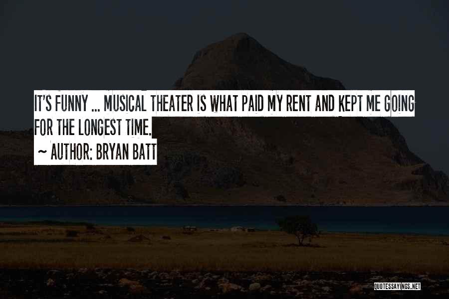 Bryan Batt Quotes: It's Funny ... Musical Theater Is What Paid My Rent And Kept Me Going For The Longest Time.