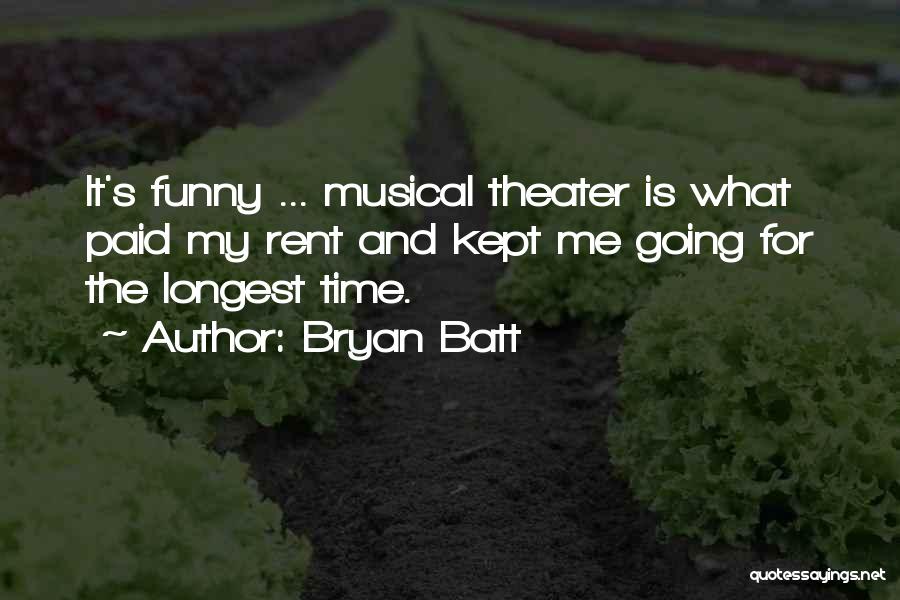 Bryan Batt Quotes: It's Funny ... Musical Theater Is What Paid My Rent And Kept Me Going For The Longest Time.