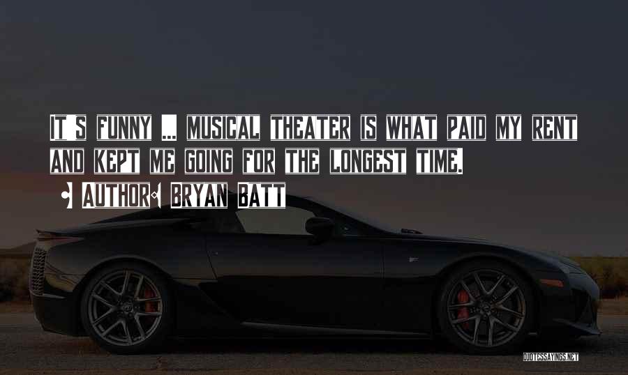 Bryan Batt Quotes: It's Funny ... Musical Theater Is What Paid My Rent And Kept Me Going For The Longest Time.