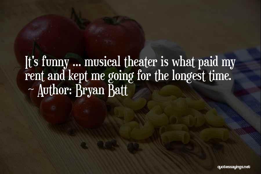 Bryan Batt Quotes: It's Funny ... Musical Theater Is What Paid My Rent And Kept Me Going For The Longest Time.