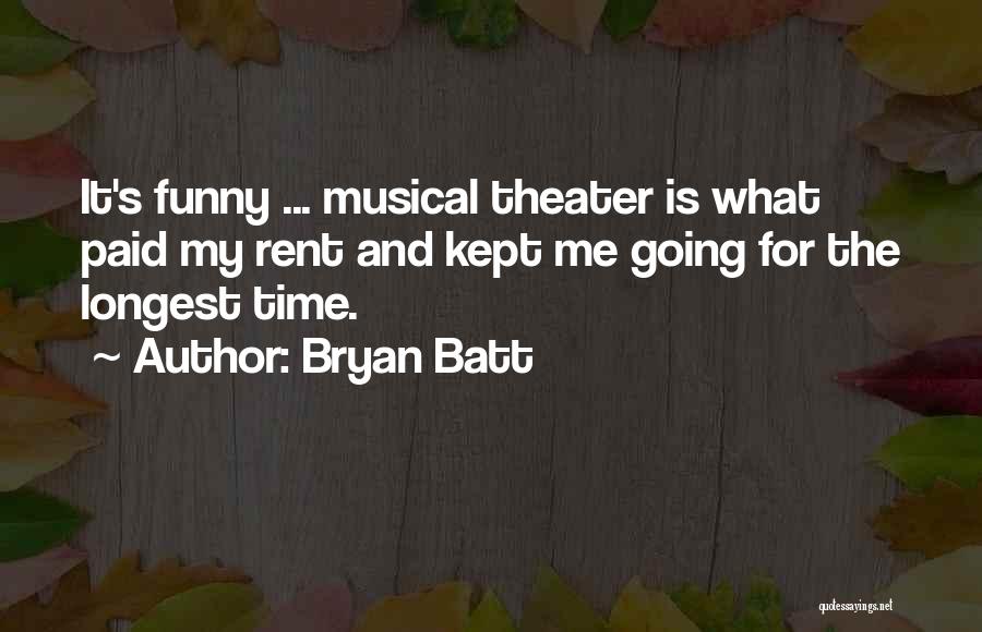 Bryan Batt Quotes: It's Funny ... Musical Theater Is What Paid My Rent And Kept Me Going For The Longest Time.