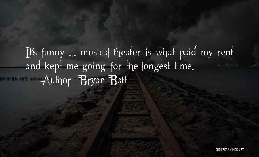 Bryan Batt Quotes: It's Funny ... Musical Theater Is What Paid My Rent And Kept Me Going For The Longest Time.