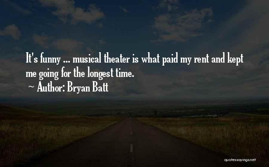 Bryan Batt Quotes: It's Funny ... Musical Theater Is What Paid My Rent And Kept Me Going For The Longest Time.