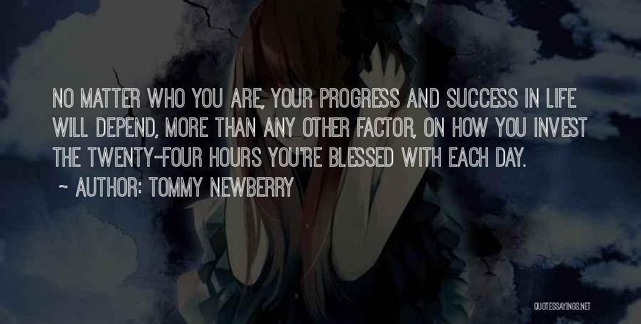 Tommy Newberry Quotes: No Matter Who You Are, Your Progress And Success In Life Will Depend, More Than Any Other Factor, On How