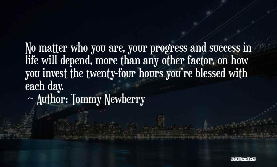 Tommy Newberry Quotes: No Matter Who You Are, Your Progress And Success In Life Will Depend, More Than Any Other Factor, On How