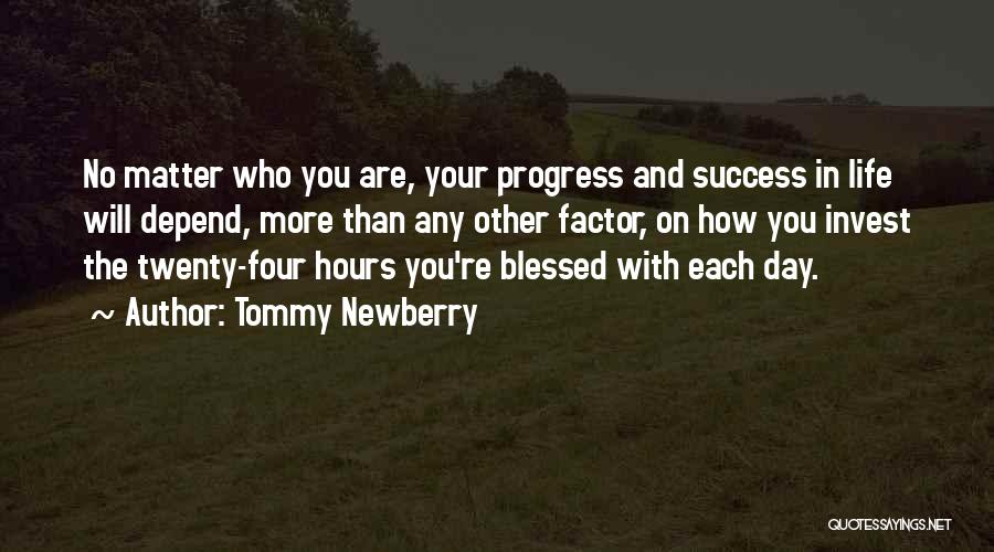 Tommy Newberry Quotes: No Matter Who You Are, Your Progress And Success In Life Will Depend, More Than Any Other Factor, On How